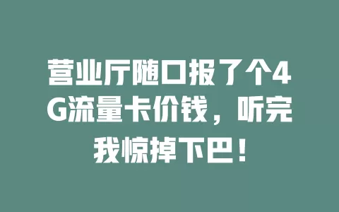 营业厅随口报了个4G流量卡价钱，听完我惊掉下巴！