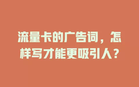 流量卡的广告词，怎样写才能更吸引人？