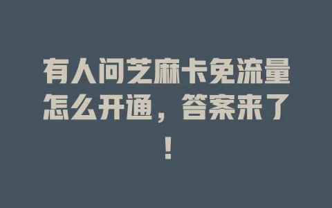 有人问芝麻卡免流量怎么开通，答案来了！