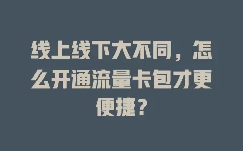 线上线下大不同，怎么开通流量卡包才更便捷？