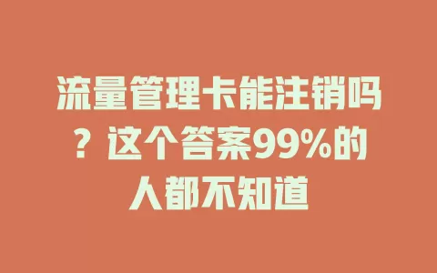 流量管理卡能注销吗？这个答案99%的人都不知道