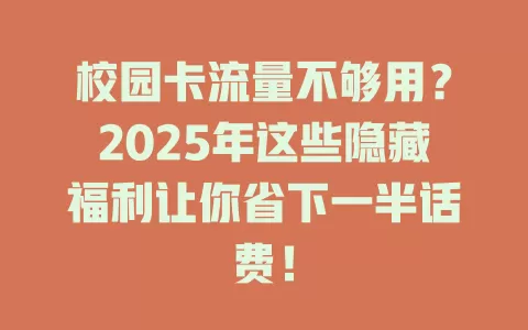 校园卡流量不够用？2025年这些隐藏福利让你省下一半话费！