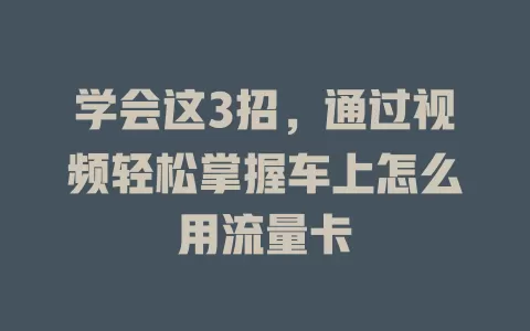 学会这3招，通过视频轻松掌握车上怎么用流量卡
