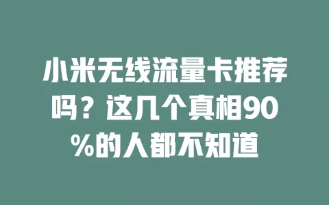 小米无线流量卡推荐吗?这几个真相90%的人都不知道