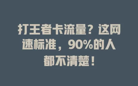 打王者卡流量？这网速标准，90%的人都不清楚！