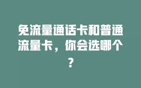 免流量通话卡和普通流量卡，你会选哪个？