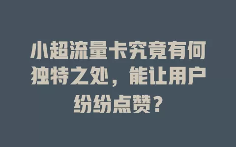 小超流量卡究竟有何独特之处，能让用户纷纷点赞？