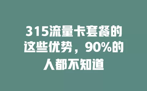 315流量卡套餐的这些优势，90%的人都不知道