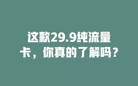 这款29.9纯流量卡，你真的了解吗？