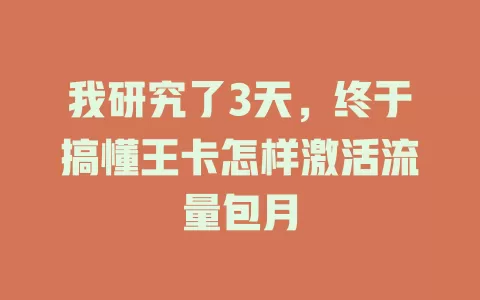 我研究了3天，终于搞懂王卡怎样激活流量包月