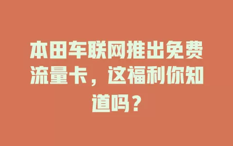 本田车联网推出免费流量卡，这福利你知道吗？
