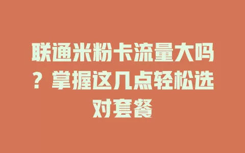 联通米粉卡流量大吗？掌握这几点轻松选对套餐