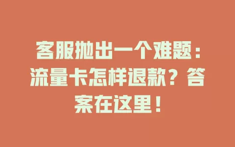 客服抛出一个难题：流量卡怎样退款？答案在这里！