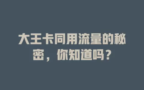 大王卡同用流量的秘密，你知道吗？