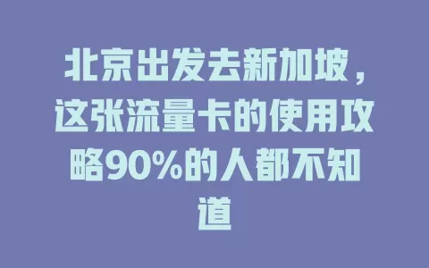 北京出发去新加坡，这张流量卡的使用攻略90%的人都不知道