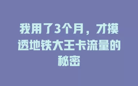 我用了3个月，才摸透地铁大王卡流量的秘密