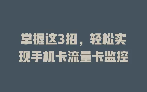 掌握这3招，轻松实现手机卡流量卡监控