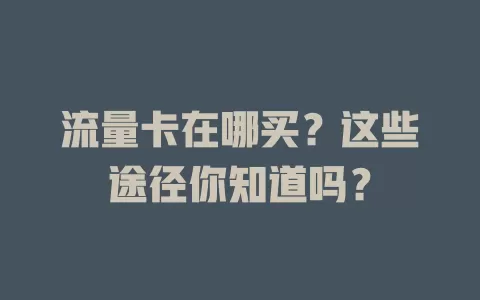 流量卡在哪买？这些途径你知道吗？