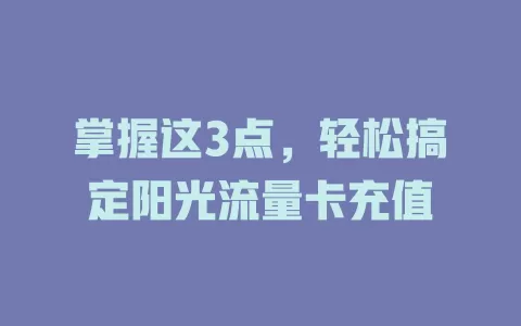 掌握这3点，轻松搞定阳光流量卡充值