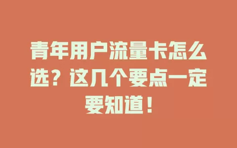 青年用户流量卡怎么选？这几个要点一定要知道！