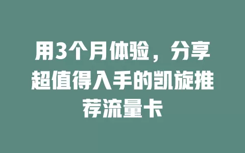 用3个月体验，分享超值得入手的凯旋推荐流量卡