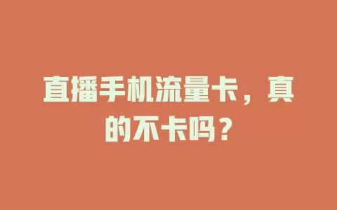 直播手机流量卡，真的不卡吗？