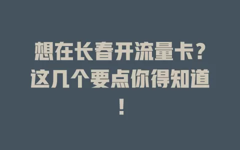 想在长春开流量卡？这几个要点你得知道！
