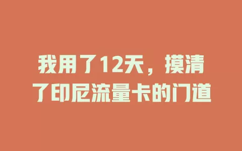 我用了12天，摸清了印尼流量卡的门道