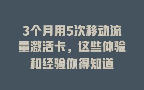 3个月用5次移动流量激活卡，这些体验和经验你得知道