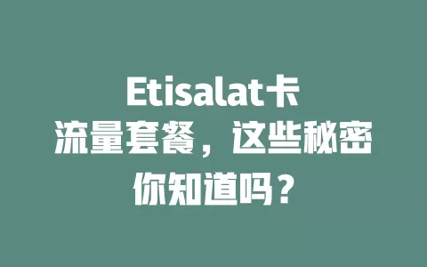Etisalat卡流量套餐，这些秘密你知道吗？