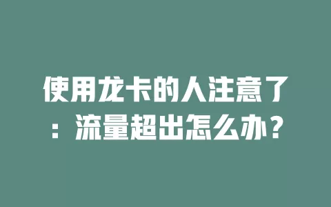 使用龙卡的人注意了：流量超出怎么办？