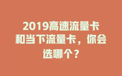 2019高速流量卡和当下流量卡，你会选哪个？