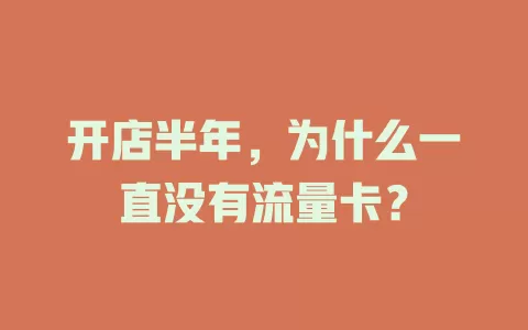 开店半年，为什么一直没有流量卡？