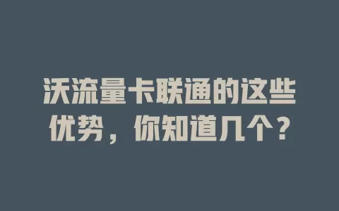沃流量卡联通的这些优势，你知道几个？