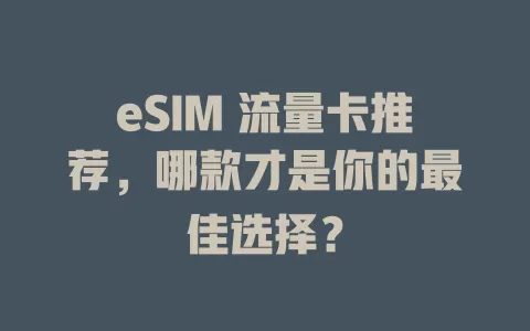 eSIM 流量卡推荐，哪款才是你的最佳选择？