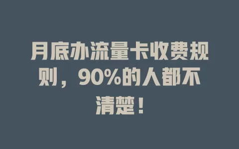 月底办流量卡收费规则，90%的人都不清楚！