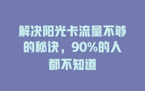解决阳光卡流量不够的秘诀，90%的人都不知道
