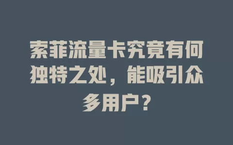 索菲流量卡究竟有何独特之处，能吸引众多用户？
