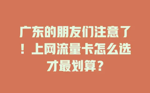 广东的朋友们注意了！上网流量卡怎么选才最划算？