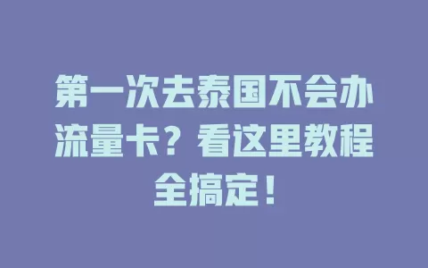 第一次去泰国不会办流量卡？看这里教程全搞定！