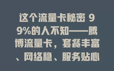 这个流量卡秘密 99%的人不知——腾博流量卡，套餐丰富、网络稳、服务贴心