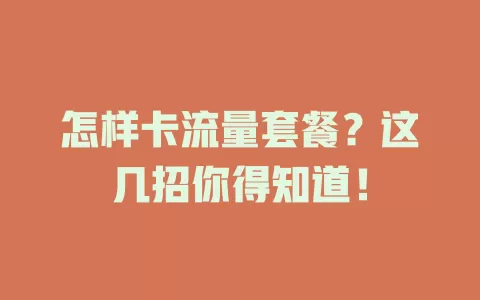 怎样卡流量套餐？这几招你得知道！