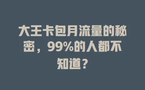 大王卡包月流量的秘密，99%的人都不知道？