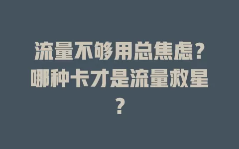 流量不够用总焦虑？哪种卡才是流量救星？