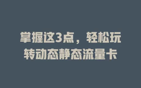 掌握这3点，轻松玩转动态静态流量卡