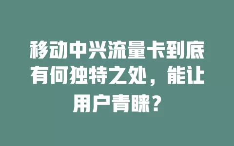 移动中兴流量卡到底有何独特之处，能让用户青睐？