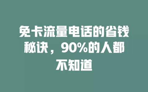 免卡流量电话的省钱秘诀，90%的人都不知道