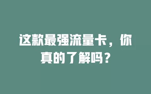 这款最强流量卡，你真的了解吗？