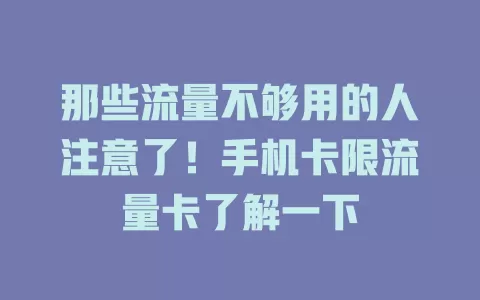 那些流量不够用的人注意了！手机卡限流量卡了解一下