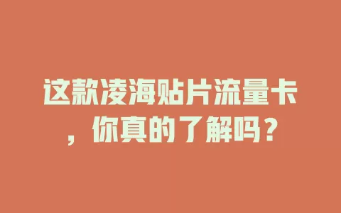 这款凌海贴片流量卡，你真的了解吗？